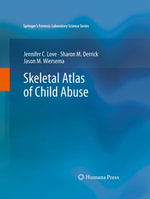 Skeletal Atlas of Child Abuse : Springers Forensic Laboratory Science Series - Jennifer C. Love
