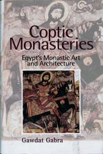 Coptic Monasteries : Egypt's Monastic Art and Architecture - Gawdat Gabra