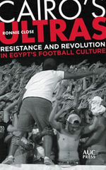 Cairo's Ultras : Resistance and Revolution in Egypt's Football Culture - Ronnie Close