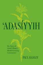 Adasiyyih : The Story of 'Abdu'l-Baha's Model Farming Community - Paul Hanley