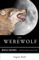 The Werewolf : Magical Creatures, A Weiser Books Collection - Eugene Field