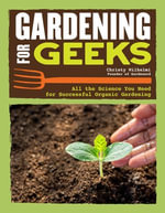 Gardening for Geeks : All the Science You Need for Successful Organic Gardening - Christy Wilhelmi