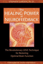 The Healing Power of Neurofeedback : The Revolutionary LENS Technique for Restoring Optimal Brain Function