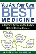 You Are Your Own Best Medicine : A Doctor's Advice on the Body's Natural Healing Powers - Frédéric Saldmann