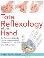 Total Reflexology of the Hand : An Advanced Guide to the Integration of Craniosacral Therapy and Reflexology - Martine Faure-Alderson