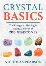 Crystal Basics : The Energetic, Healing, and Spiritual Power of 200 Gemstones - Nicholas Pearson