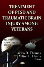 Treatment of PTSD & Traumatic Brain Injury Among Veterans : Military and Veteran Issues: Neurology - Laboratory and Clinical Research Developments - Aiden D Thomas