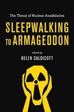 Sleepwalking to Armageddon (Australian Edition) : The Threat of Nuclear Annihilation - Helen Caldicott