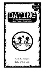 Dating : It's Not Relationshipping and That's a Good Thing - Faith G. Harper