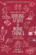 Making Stuff and Doing Things : DIY Guides to Just About Everything - Kyle Bravo