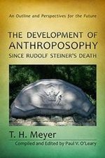 The Development of Anthroposophy Since Rudolf Steiner's Death : An Outline and Perspectives for the Future - T. H. Meyer