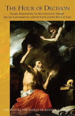 The Hour of Decision : Human Responsibility for World Evolution Through our Spiritual Connection with the Earth and the World of the Stars CW 203 - Rudolf Steiner