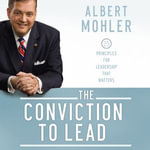 The Conviction to Lead : 25 Principles for Leadership that Matters - Albert Mohler