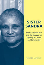 Sister Sandra : A Black Catholic Nun and the Struggle for Equality in Church and Community - Theresa Laurence