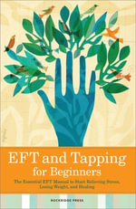 EFT and Tapping for Beginners : The Essential EFT Manual to Start Relieving Stress, Losing Weight, and Healing - Rockridge Press