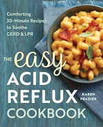 The Easy Acid Reflux Cookbook : Comforting 30-Minute Recipes to Soothe GERD & LPR - Karen Frazier