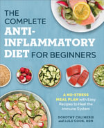The Complete Anti-Inflammatory Diet for Beginners : A No-Stress Meal Plan with Easy Recipes to Heal the Immune System - Dorothy Calimeris
