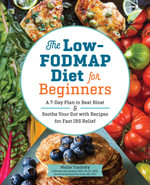 The Low-FODMAP Diet for Beginners : A 7-Day Plan to Beat Bloat and Soothe Your Gut with Recipes for Fast IBS Relief - Mollie Tunitsky