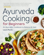Ayurveda Cooking for Beginners : An Ayurvedic Cookbook to Balance and Heal - Laura Plumb