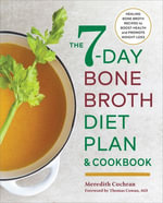 The 7-Day Bone Broth Diet Plan & Cookbook : Healing Bone Broth Recipes to Boost Health and Promote Weight Loss - Meredith Cochran