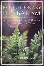 Evolutionary Herbalism : Science, Spirituality, and Medicine from the Heart of Nature - Sajah Popham