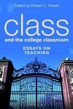 Class and the College Classroom : Essays on Teaching - Robert C. Rosen