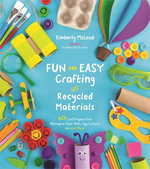 Fun and Easy Crafting with Recycled Materials : 60 Cool Projects that Reimagine Paper Rolls, Egg Cartons, Jars and More! - Kimberly McLeod