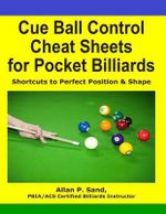 Cue Ball Control Cheat Sheets for Pocket Billiards : Shortcuts to Perfect Position & Shape - Allan P. Sand