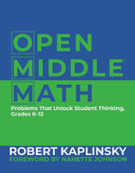 Open Middle Math : Problems That Unlock Student Thinking, 6-12 - Robert Kaplinsky