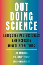 Out Doing Science : LGBTQ STEM Professionals and Inclusion in Neoliberal Times - Tom Waidzunas
