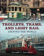 Trolleys, Trams, and Light Rail Around the World - Kenneth C. Springirth