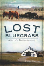 Lost Bluegrass : History of a Vanishing Landscape - Ronnie Dreistadt
