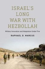 Israel's Long War with Hezbollah : Military Innovation and Adaptation Under Fire - Raphael D. Marcus