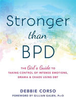 Stronger Than BPD : The Girl's Guide to Taking Control of Intense Emotions, Drama and Chaos Using DBT - Debbie Corso