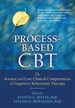 Process-Based CBT : The Science and Core Clinical Competencies of Cognitive Behavioral Therapy
