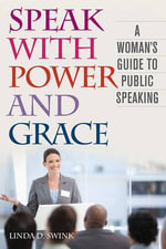 Speak with Power and Grace : A Woman's Guide to Public Speaking - Linda D Swink