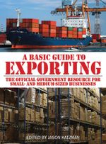 A Basic Guide to Exporting : The Official Government Resource for Small- and Medium-Sized Business - Jason Katzman