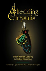 Shedding the Chrysalis : Black Women Leading in Higher Education - Carolyn R. Hodges