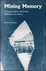 Mining Memory : A Granddaughter's Reckoning With Holocaust History - Denise Handlarski