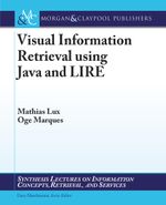Visual Information Retrieval using Java and LIRE : Synthesis Lectures on Information Concepts, Retrieval, and Services - Mathias Lux