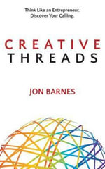 Creative Threads : Think Like an Entrepreneur. Discover Your Calling. - Jon Barnes