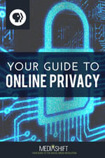 Your Guide to Online Privacy - PBS MediaShift