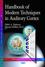 Handbook of Modern Techniques in Auditory Cortex : Otolaryngology Research Advances - Didier A Depireux