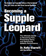 Becoming a Supple Leopard 2nd Edition : The Ultimate Guide to Resolving Pain, Preventing Injury, and Optimizing Athletic Performance - Kelly Starrett