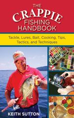 The Crappie Fishing Handbook : Tackles, Lures, Bait, Cooking, Tips, Tactics, and Techniques - Keith Sutton