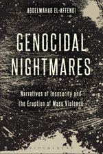 Genocidal Nightmares : Narratives of Insecurity and the Logic of Mass Atrocities - Abdelwahab El-Affendi