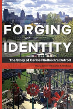 Forging Identity : The Story of Carlos Nielbock's Detroit - Paul J Draus
