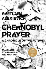 Chernobyl Prayer : Russian Literature - Svetlana Alexievich