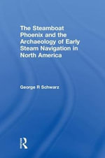 The Steamboat Phoenix and the Archaeology of Early Steam Navigation in North America - George R Schwarz