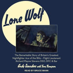 Lone Wolf : The Remarkable Story of Britain's Greatest Nightfighter Ace of the Blitz - Flt Lt Richard Playne Stevens DSO, DFC & BAR - Andy Saunders